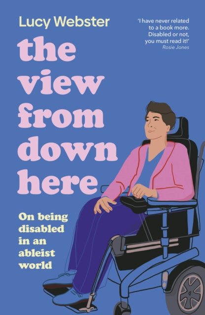 View From Down Here, On Being Disabled in an Ableist World 9780241789827 WEBSTER, LUCY