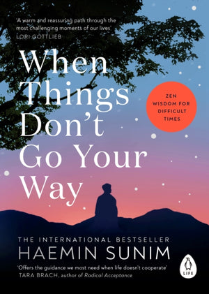When Things Don’t Go Your Way, Zen Wisdom for Difficult Times
