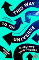 Book cover of: This Way to the Universe. By: Michael Dine
