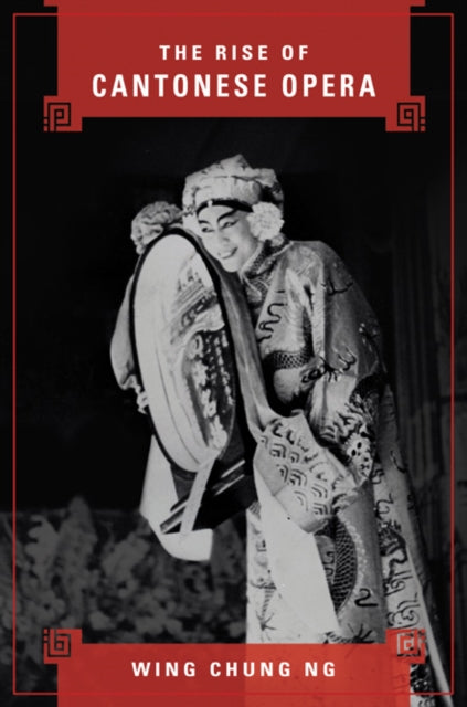 Book cover of: Rise of Cantonese Opera. By: Wing Chung Ng