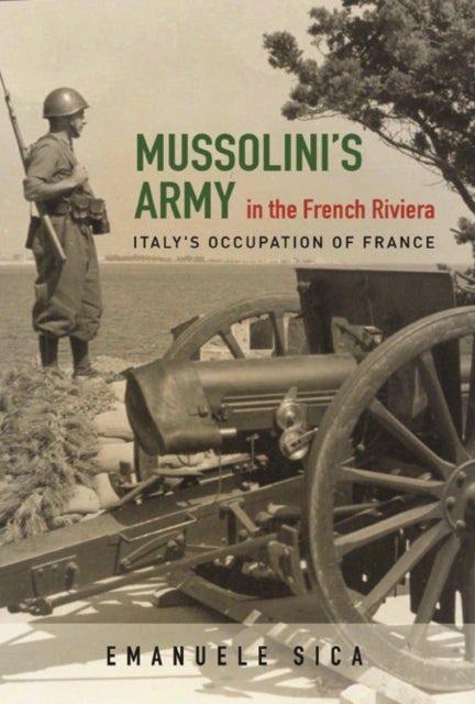 Book cover of: Mussolini's Army in the French Riviera. By: Emanuele Sica