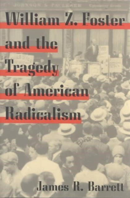 Book cover of: William Z. Foster and the Tragedy of American Radicalism. By: James R. Barrett