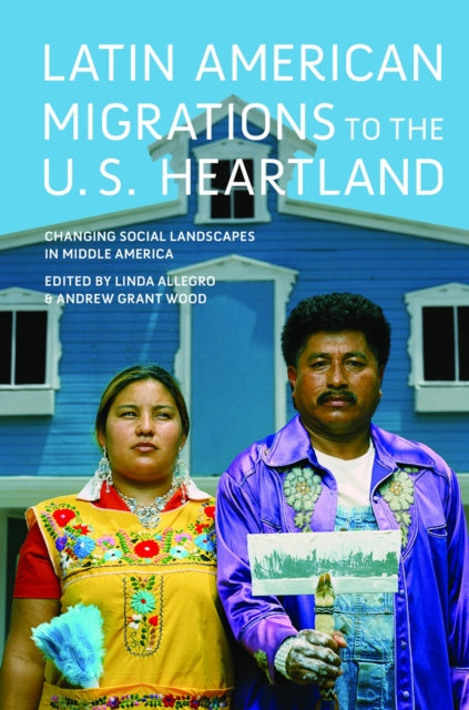 Book cover of: Latin American Migrations to the U.S. Heartland. By: Linda Allegro
