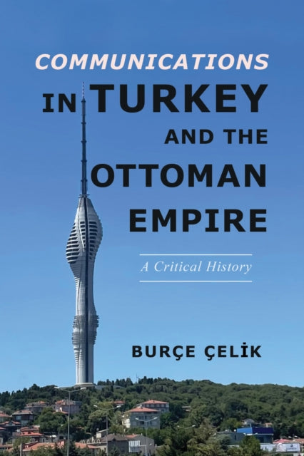 Book cover of: Communications in Turkey and the Ottoman Empire. By: Burçe Çelik