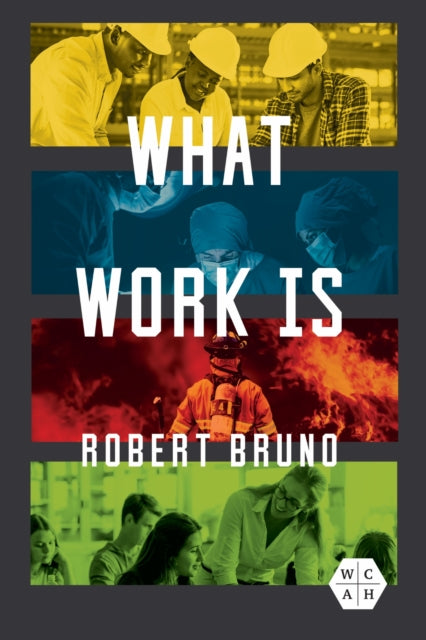 Book cover of: What Work Is. By: Robert Bruno