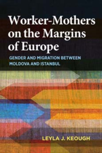 Book cover of: Worker-Mothers on the Margins of Europe. By: Leyla J. Keough