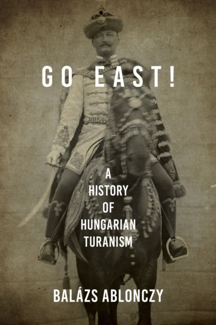 Book cover of: Go East!. By: Balázs Ablonczy