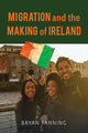 Book cover of: Migration and the Making of Ireland. By: Bryan Fanning