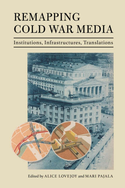 Book cover of: Remapping Cold War Media. By: Alice Lovejoy