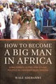 Book cover of: How to Become a Big Man in Africa. By: Wale Adebanwi