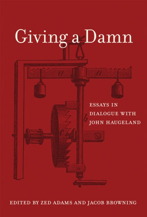 Giving a Damn, Essays in Dialogue with John Haugeland