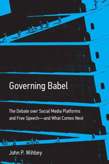 Governing Babel, The Debate over Social Media Platforms and Free Speech--and What Comes Next