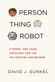 Book cover of: Person, Thing, Robot. By: David J. Gunkel