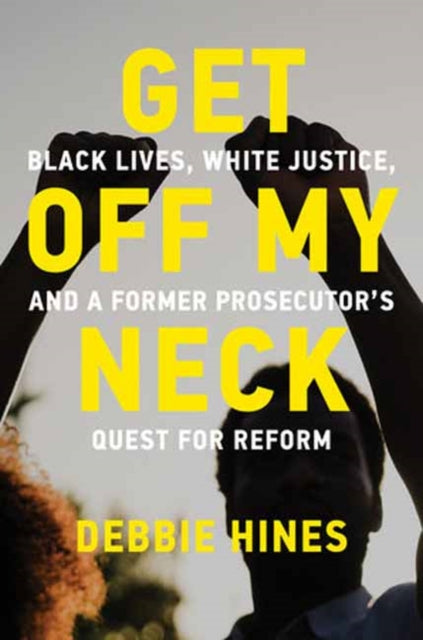 Get Off My Neck, Black Lives, White Justice, and a Former Prosecutor’s Quest for Reform