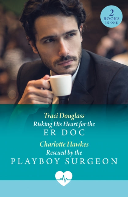 Book cover of: Risking His Heart For The Er Doc / Rescued By The Playboy Surgeon. By: Traci Douglass
