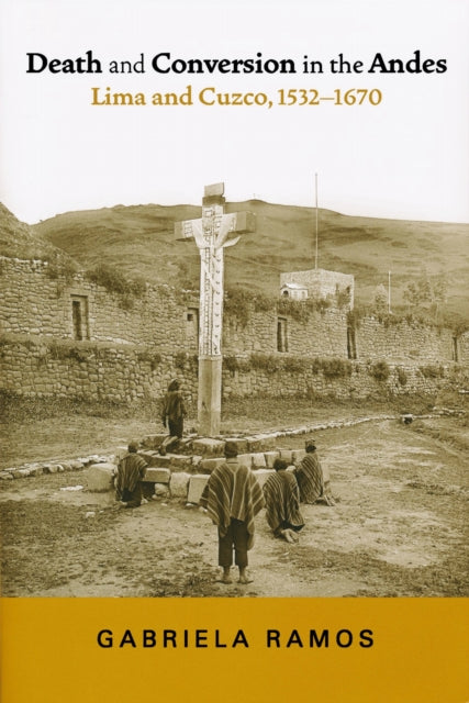 Book cover of: Death and Conversion in the Andes. By: Gabriela Ramos