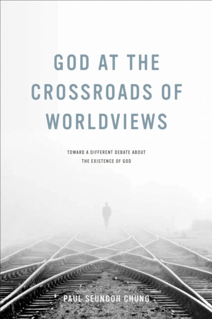 Book cover of: God at the Crossroads of Worldviews. By: Paul Seungoh Chung