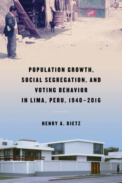 Book cover of: Population Growth, Social Segregation, and Voting Behavior in Lima, Peru, 1940–2016. By: Henry A. Dietz