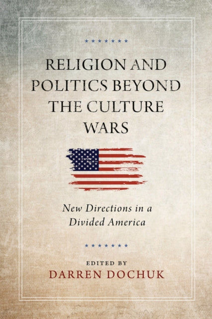 Book cover of: Religion and Politics Beyond the Culture Wars. By: Darren Dochuk