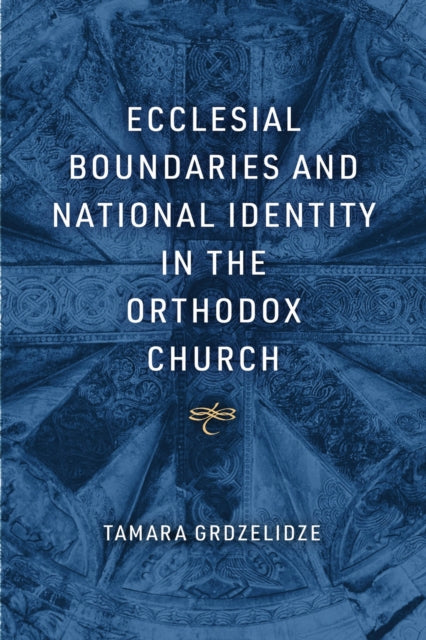 Book cover of: Ecclesial Boundaries and National Identity in the Orthodox Church. By: Tamara Grdzelidze