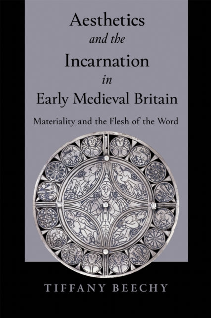 Book cover of: Aesthetics and the Incarnation in Early Medieval Britain. By: Tiffany Beechy