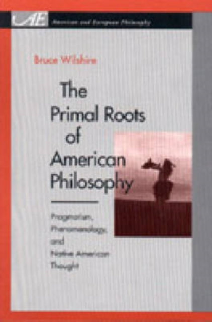 Book cover of: Primal Roots of American Philosophy. By: Bruce Wilshire