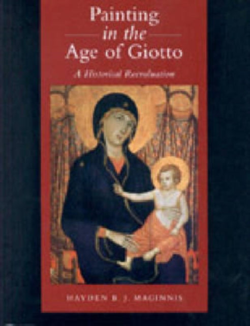 Book cover of: Painting in the Age of Giotto. By: Hayden B. J. Maginnis