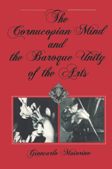 Book cover of: Cornucopian Mind and the Baroque Unity of the Arts. By: Giancarlo Maiorino