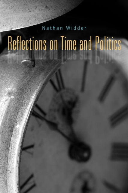Book cover of: Reflections on Time and Politics. By: Nathan Widder