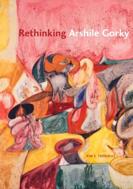 Book cover of: Rethinking Arshile Gorky. By: Kim S. Theriault