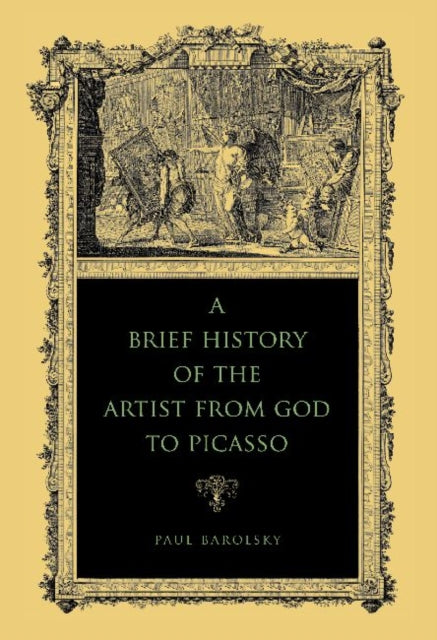 Book cover of: Brief History of the Artist from God to Picasso. By: Paul Barolsky