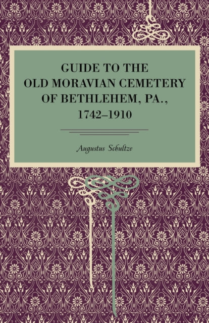 Book cover of: Guide to the Old Moravian Cemetery of Bethlehem, Pa., 1742–1910. By: Augustus Schultze