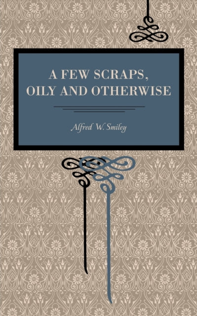 Book cover of: Few Scraps, Oily and Otherwise. By: Alfred W. Smiley