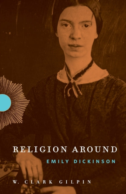 Book cover of: Religion Around Emily Dickinson. By: W. Clark Gilpin