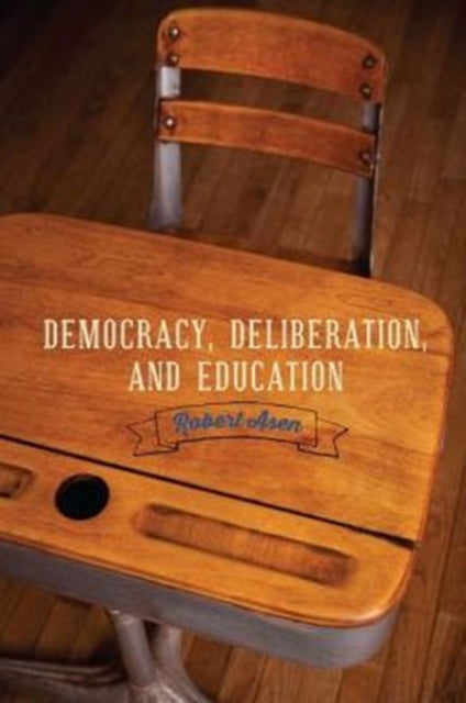Book cover of: Democracy, Deliberation, and Education. By: Robert Asen