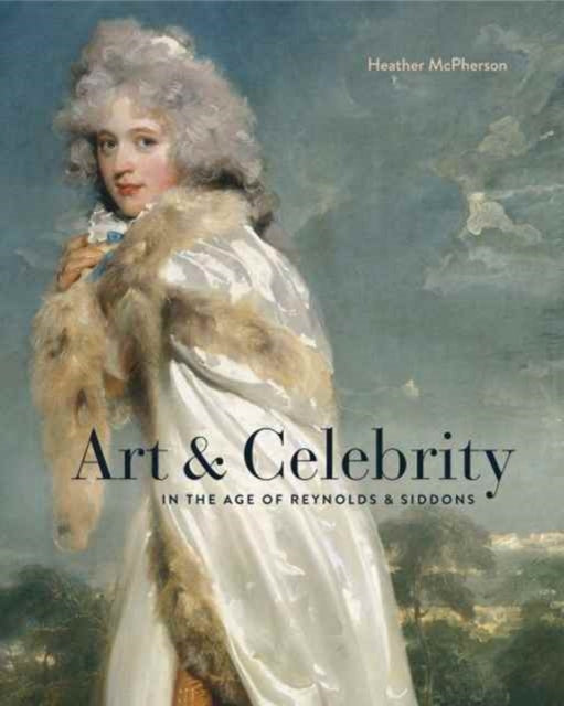 Book cover of: Art and Celebrity in the Age of Reynolds and Siddons. By: Heather McPherson