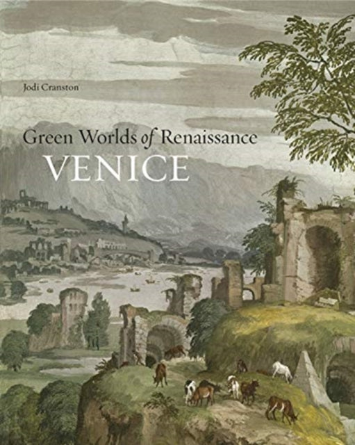 Book cover of: Green Worlds of Renaissance Venice. By: Jodi Cranston