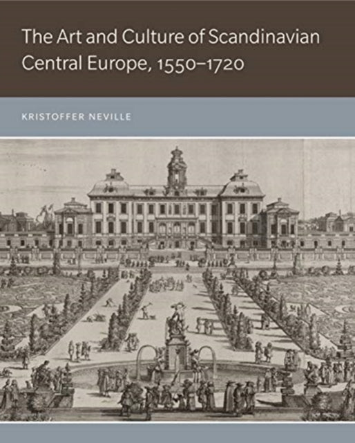Book cover of: Art and Culture of Scandinavian Central Europe, 1550–1720. By: Kristoffer Neville