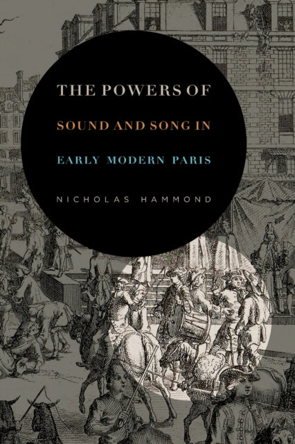 Book cover of: Powers of Sound and Song in Early Modern Paris. By: Nicholas Hammond