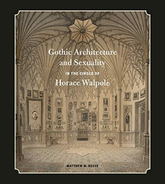 Book cover of: Gothic Architecture and Sexuality in the Circle of Horace Walpole. By: Matthew M. Reeve