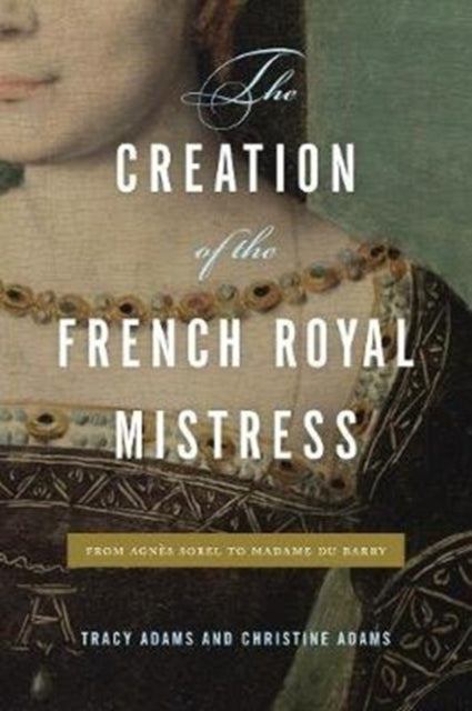 Book cover of: Creation of the French Royal Mistress. By: Tracy Adams