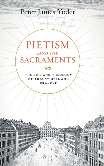 Book cover of: Pietism and the Sacraments. By: Peter James Yoder