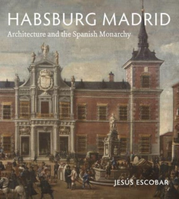 Book cover of: Habsburg Madrid. By: Jesús Escobar