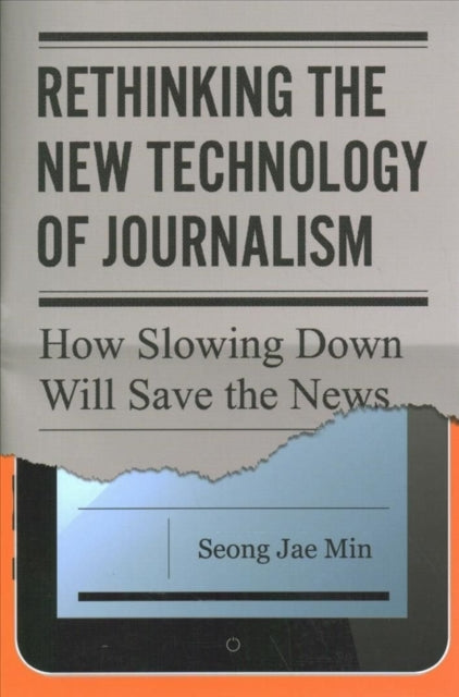 Book cover of: Rethinking the New Technology of Journalism. By: Seong Jae Min