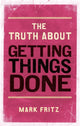 Book cover of: Truth About Getting Things Done, The. By: Mark Fritz