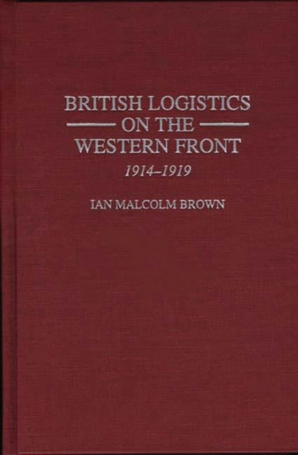 Book cover of: British Logistics on the Western Front
