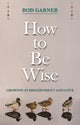 Book cover of: How To Be Wise. By: Rod Garner