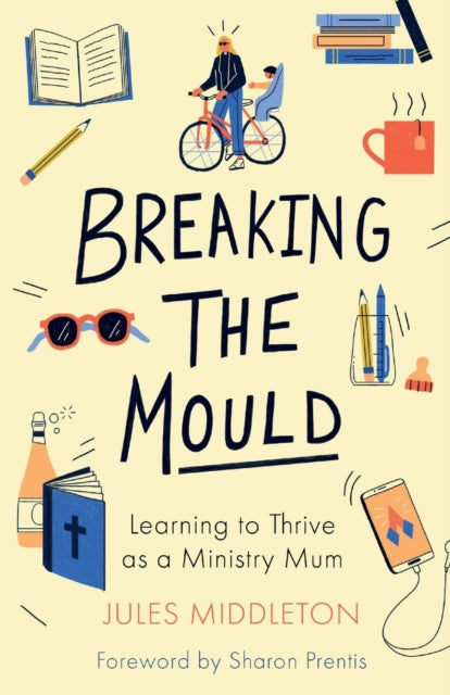 Book cover of: Breaking the Mould: Learning To Thrive As A Ministry Mum. By: Jules Middleton