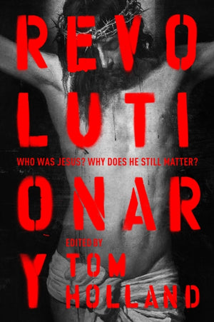 Revolutionary, Who was Jesus? Why does he Still Matter?