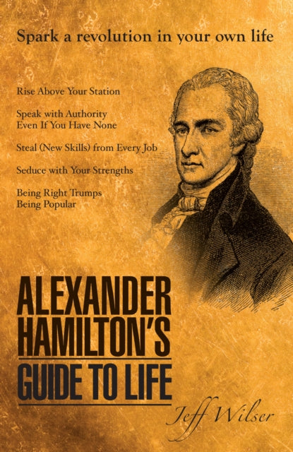 Book cover of: Alexander Hamilton's Guide to Life. By: Jeff Wilser